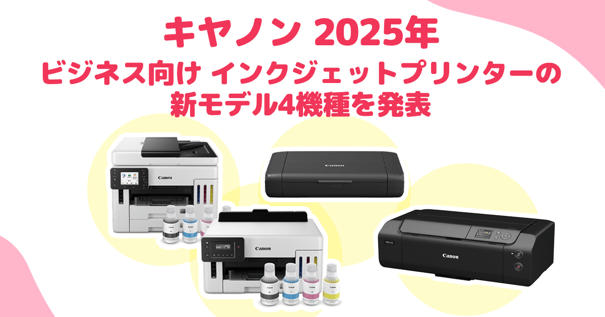 キヤノン、ビジネス向けインクジェットプリンターの新製品4機種を発表!|2025年3月中旬発売予定 - インクのチップス本店