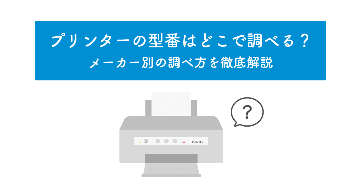 プリンター(動作確認〇） プリンターの型番はどこ？確認方法を本体・PC・メーカー別にわかり