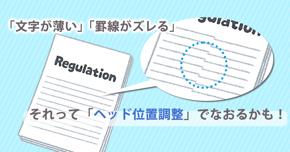 文字が薄い」「罫線がずれる」。それ、「ヘッド位置調整」で