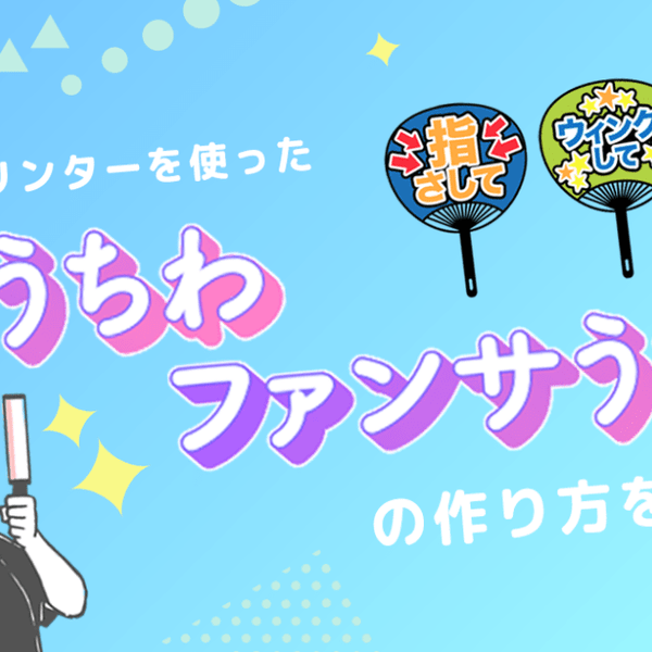 家庭用のプリンターを使った「推しうちわ」「ファンサうちわ」の作り方をご紹介！